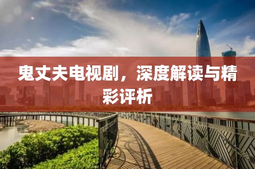 鬼丈夫電視劇，深度解讀與精彩評析