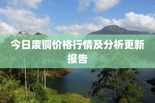 今日廢銅價(jià)格行情及分析更新報(bào)告