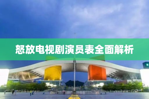 怒放電視劇演員表全面解析