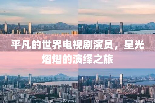 平凡的世界電視劇演員，星光熠熠的演繹之旅