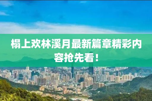 榻上歡林溪月最新篇章精彩內(nèi)容搶先看！