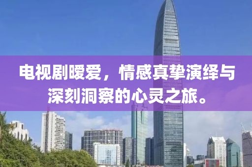 電視劇曖愛，情感真摯演繹與深刻洞察的心靈之旅。