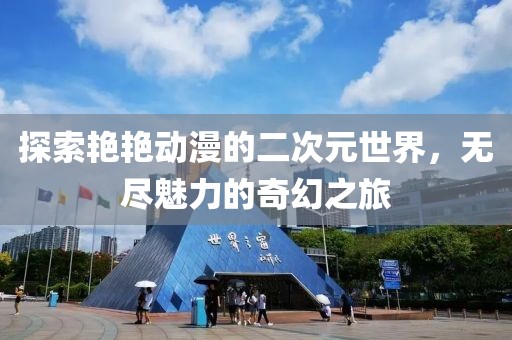 探索艷艷動漫的二次元世界，無盡魅力的奇幻之旅