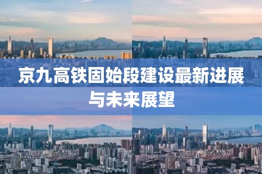 京九高鐵固始段建設(shè)最新進(jìn)展與未來(lái)展望