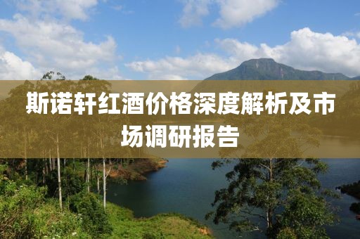 斯諾軒紅酒價(jià)格深度解析及市場調(diào)研報(bào)告