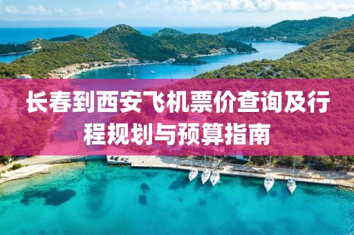長(zhǎng)春到西安飛機(jī)票價(jià)查詢及行程規(guī)劃與預(yù)算指南