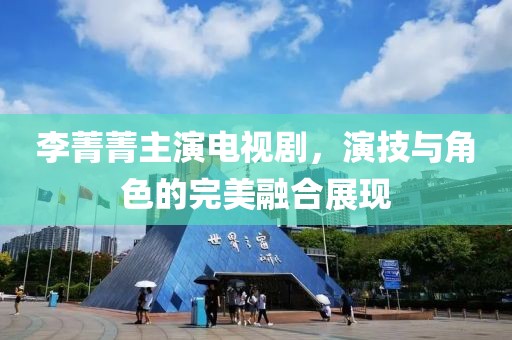李菁菁主演電視劇，演技與角色的完美融合展現(xiàn)