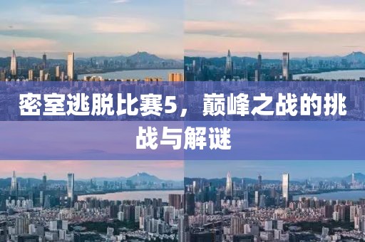 密室逃脫比賽5，巔峰之戰(zhàn)的挑戰(zhàn)與解謎
