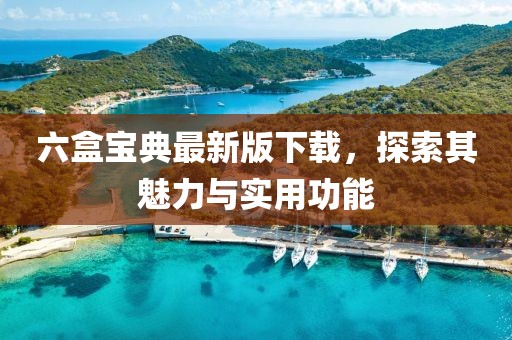 六盒寶典最新版下載，探索其魅力與實(shí)用功能