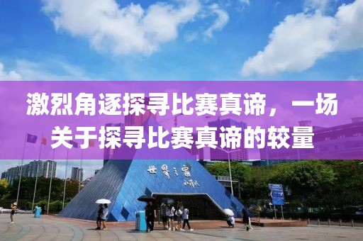 激烈角逐探尋比賽真諦，一場關于探尋比賽真諦的較量