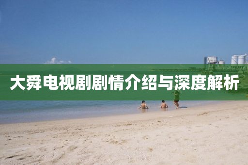 大舜電視劇劇情介紹與深度解析