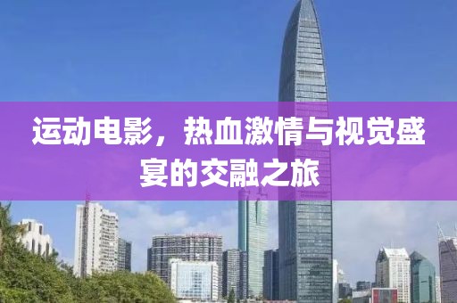 運動電影，熱血激情與視覺盛宴的交融之旅