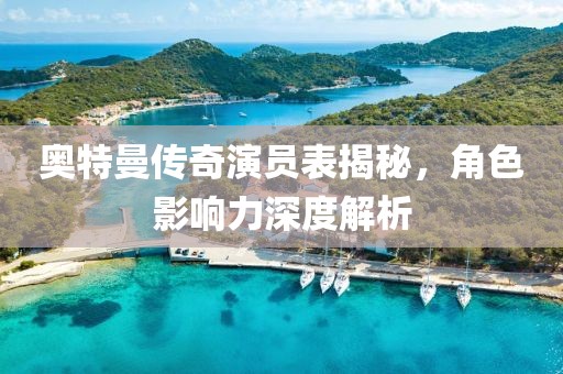 奧特曼傳奇演員表揭秘，角色影響力深度解析
