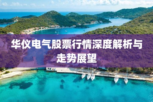 華儀電氣股票行情深度解析與走勢展望