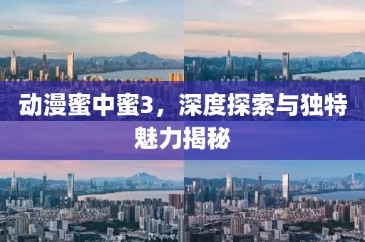 動漫蜜中蜜3，深度探索與獨特魅力揭秘