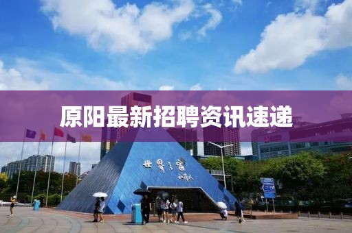 原陽(yáng)最新招聘資訊速遞