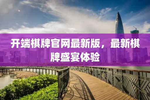 開端棋牌官網(wǎng)最新版，最新棋牌盛宴體驗