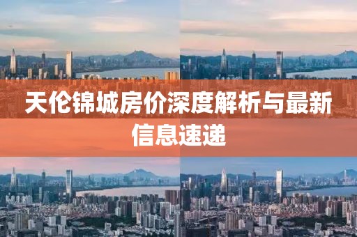天倫錦城房?jī)r(jià)深度解析與最新信息速遞