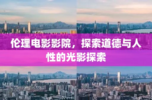 倫理電影影院，探索道德與人性的光影探索