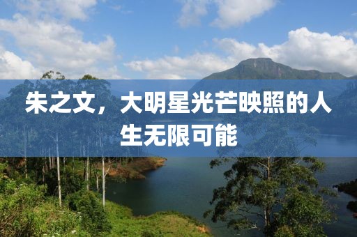 朱之文，大明星光芒映照的人生無限可能