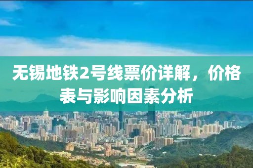 無錫地鐵2號線票價詳解，價格表與影響因素分析