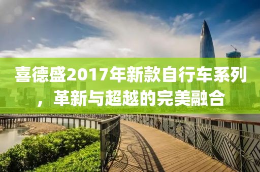 喜德盛2017年新款自行車系列，革新與超越的完美融合