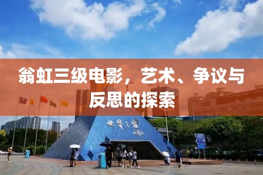 翁虹三級(jí)電影，藝術(shù)、爭(zhēng)議與反思的探索