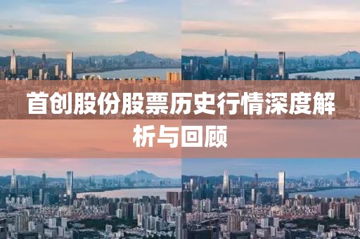 首創(chuàng)股份股票歷史行情深度解析與回顧