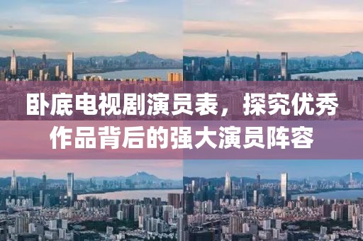 臥底電視劇演員表，探究?jī)?yōu)秀作品背后的強(qiáng)大演員陣容
