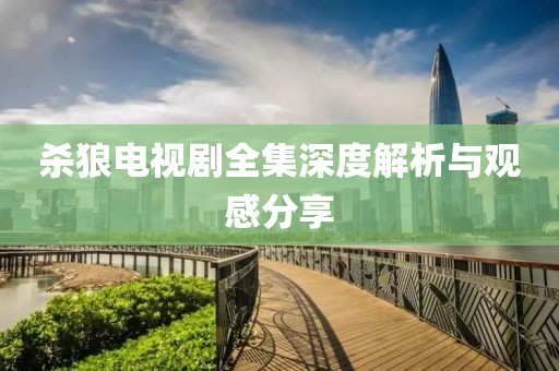 殺狼電視劇全集深度解析與觀感分享