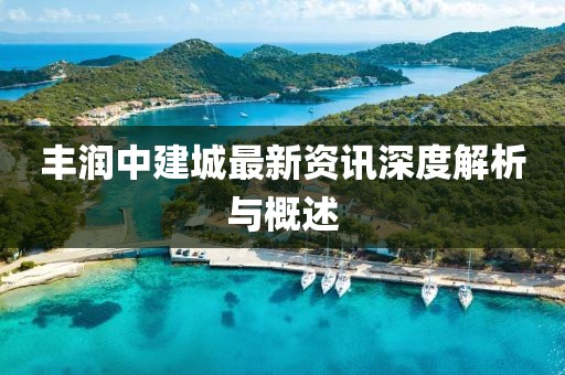 豐潤中建城最新資訊深度解析與概述