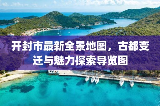 開封市最新全景地圖，古都變遷與魅力探索導覽圖