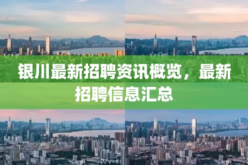 銀川最新招聘資訊概覽，最新招聘信息匯總