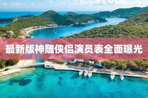 最新版神雕俠侶演員表全面曝光