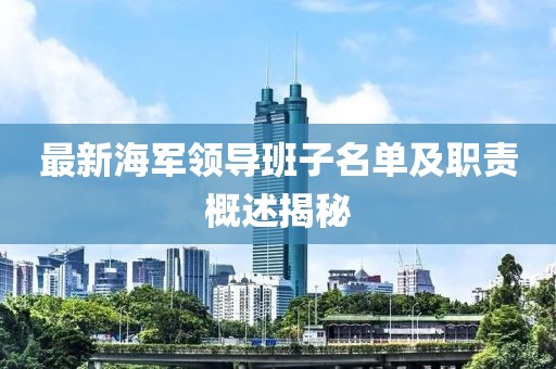最新海軍領導班子名單及職責概述揭秘
