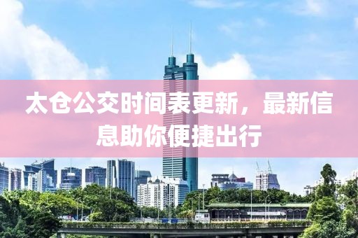太倉公交時間表更新，最新信息助你便捷出行