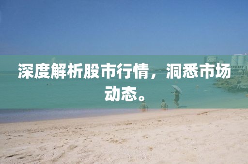 深度解析股市行情，洞悉市場動態(tài)。