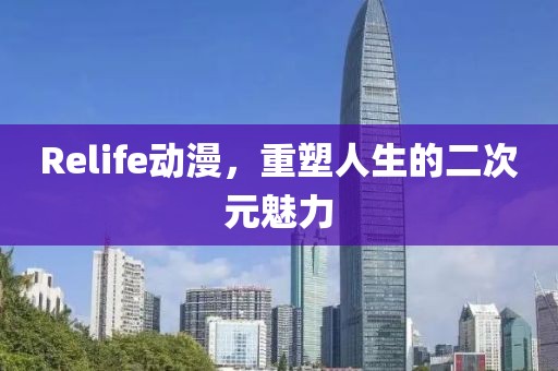 Relife動漫，重塑人生的二次元魅力