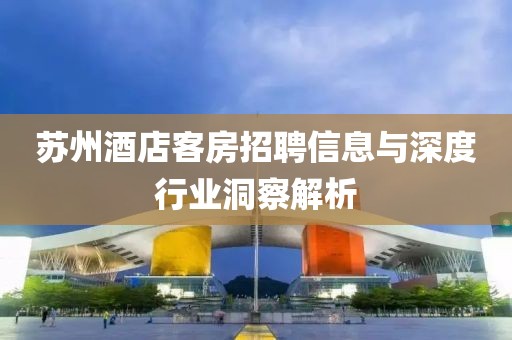 蘇州酒店客房招聘信息與深度行業(yè)洞察解析