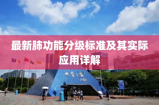 最新肺功能分級(jí)標(biāo)準(zhǔn)及其實(shí)際應(yīng)用詳解