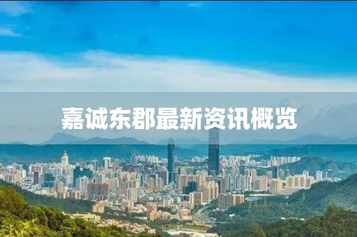 嘉誠東郡最新資訊概覽