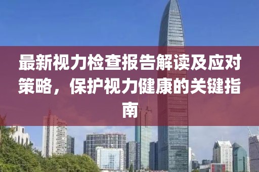 最新視力檢查報(bào)告解讀及應(yīng)對(duì)策略，保護(hù)視力健康的關(guān)鍵指南