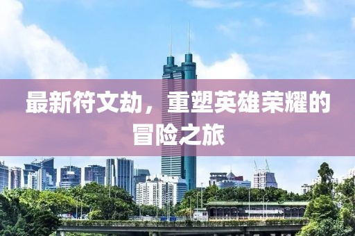 最新符文劫，重塑英雄榮耀的冒險之旅