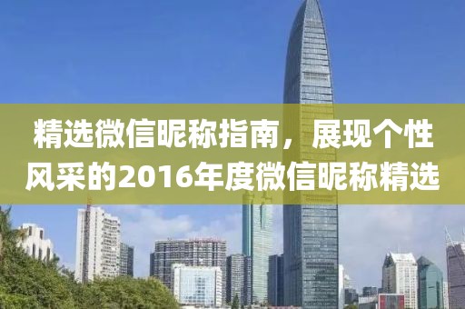 精選微信昵稱指南，展現(xiàn)個性風(fēng)采的2016年度微信昵稱精選
