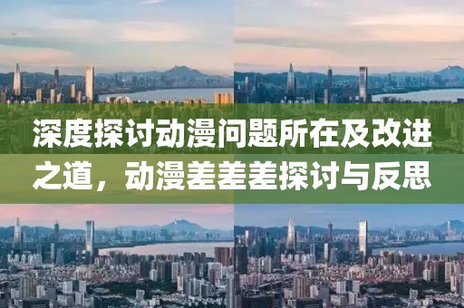 深度探討動漫問題所在及改進(jìn)之道，動漫差差差探討與反思