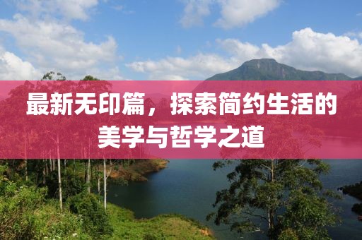 最新無印篇，探索簡約生活的美學與哲學之道