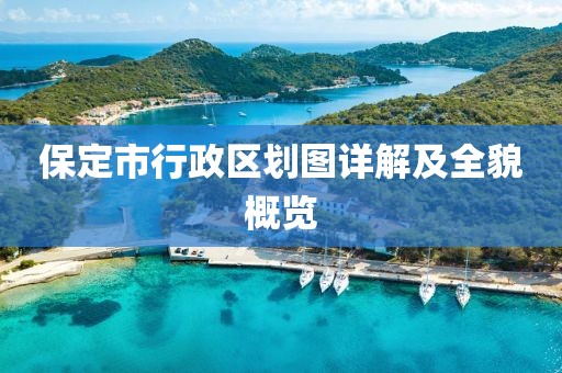保定市行政區(qū)劃圖詳解及全貌概覽