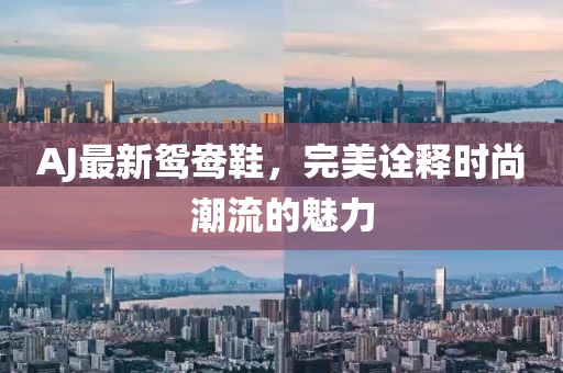 AJ最新鴛鴦鞋，完美詮釋時尚潮流的魅力