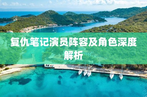 復(fù)仇筆記演員陣容及角色深度解析
