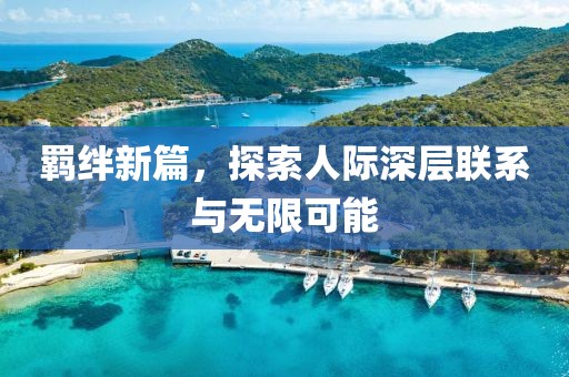 羈絆新篇，探索人際深層聯(lián)系與無限可能